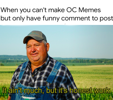 it aint much but its honest work memes - ain t much but it's honest work gif - When you can't make Oc Memes but only have funny comment to post It ain't much, but it's honest work www.
