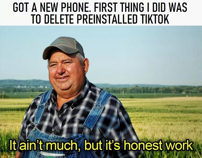 it aint much but its honest work memes - ain t much but is honest work - Got A New Phone. First Thing I Did Was To Delete Preinstalled Tiktok It ain't much, but it's honest work Wes