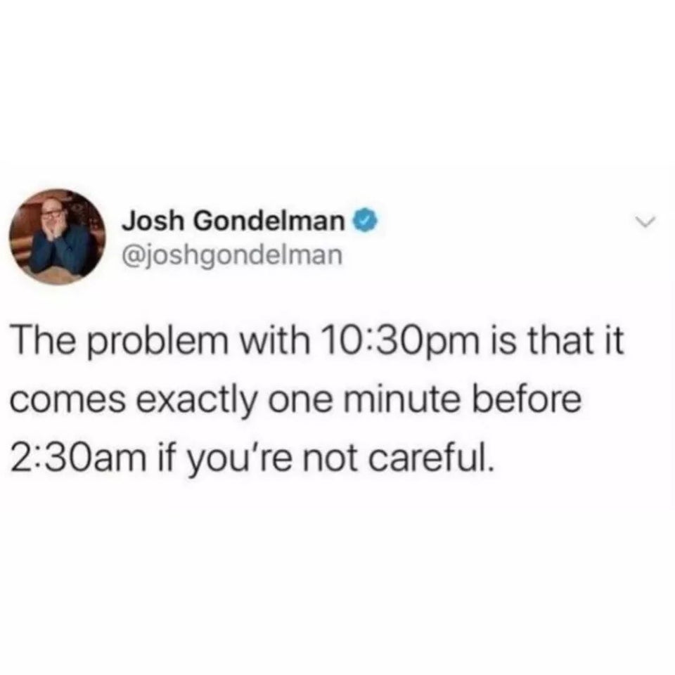 r nonpoliticaltwitter - Josh Gondelman The problem with pm is that it comes exactly one minute before am if you're not careful.