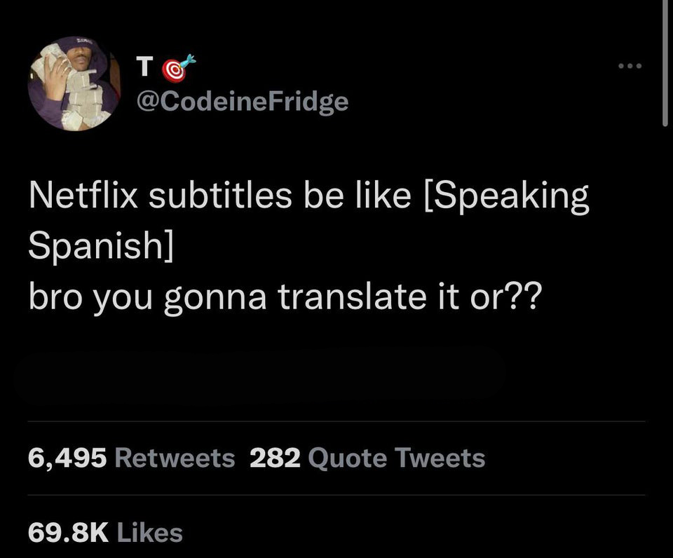 screenshot - Suall To Fridge Netflix subtitles be Speaking Spanish bro you gonna translate it or?? 6,495 282 Quote Tweets