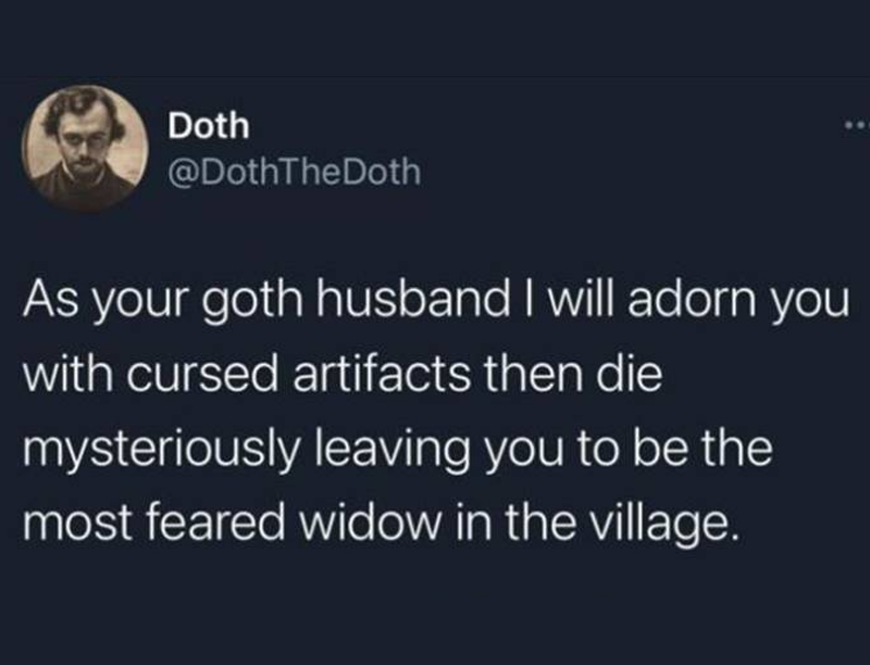 don t have no opps tweet - Doth As your goth husband I will adorn you with cursed artifacts then die mysteriously leaving you to be the most feared widow in the village.