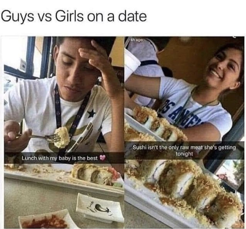spicy memes - sushi isn t the only raw meat she's getting tonight - Guys vs Girls on a date Lunch with my baby is the best S Ange Sushi isn't the only raw meat she's getting tonight