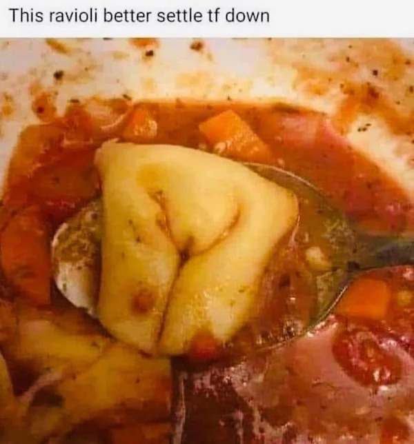 spicy memes - r dontputyourdickinthat - This ravioli better settle tf down