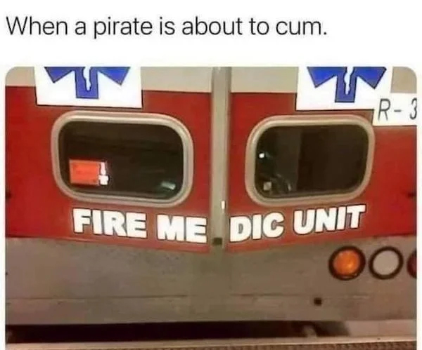 spicy memes - vehicle - When a pirate is about to cum. 555 Fire Me Dic Unit Oo R3