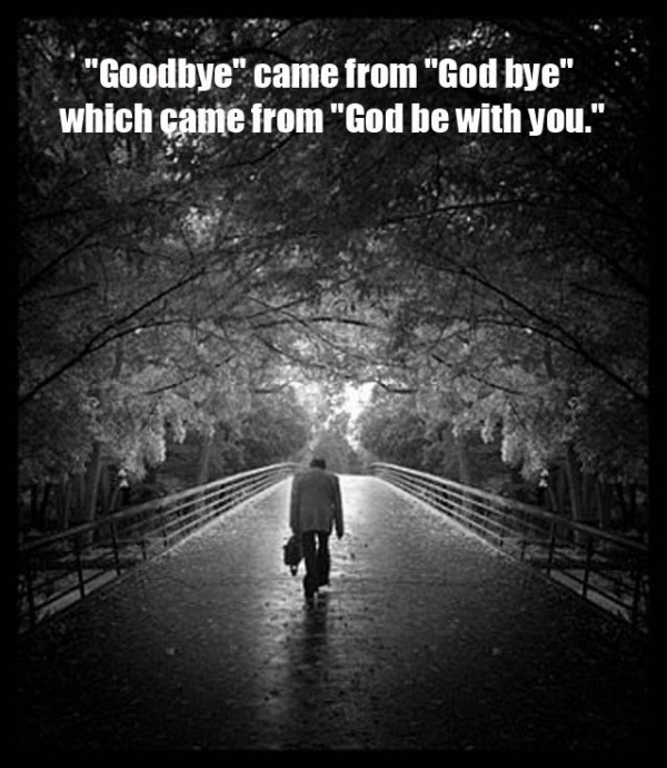 "Goodbye" came from "God bye" which came from "God be with you."