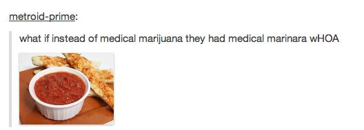 tumblr - food tumblr post - metroidprime what if instead of medical marijuana they had medical marinara Whoa