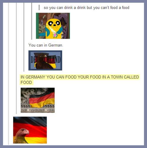 tumblr - text posts germany - | so you can drink a drink but you can't food a food 00 You can in German In Germany You Can Food Your Food In A Town Called Food Dcm Deucscher Volks