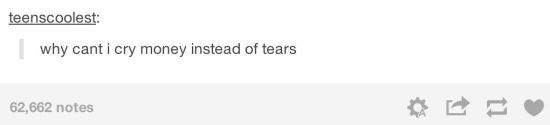tumblr - design - teenscoolest why cant i cry money instead of tears 62,662 notes