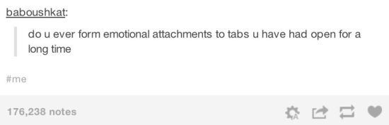 tumblr - website - baboushkat do u ever form emotional attachments to tabs u have had open for a long time 176,238 notes