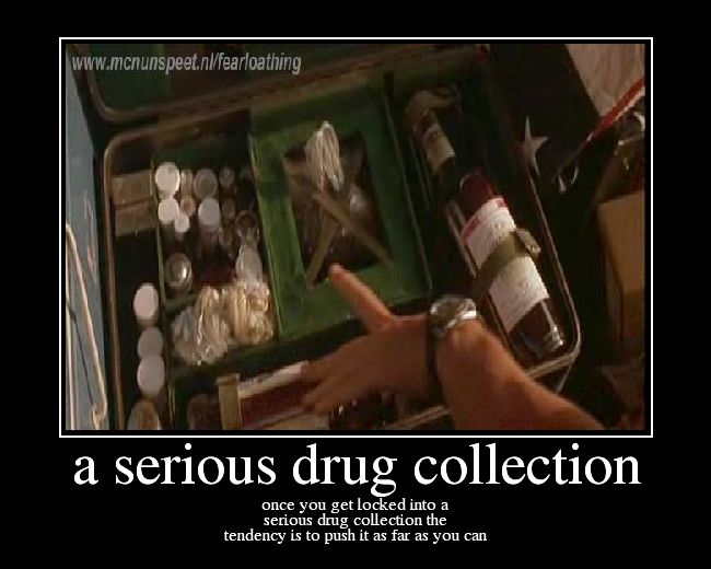once you get locked into a
serious drug collection the
tendency is to push it as far as you can