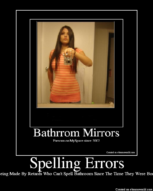 Being Made By Retards Who Can't Spell Bathroom Since The Time They Were Born