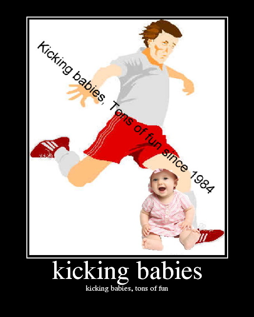 kicking babies, tons of fun