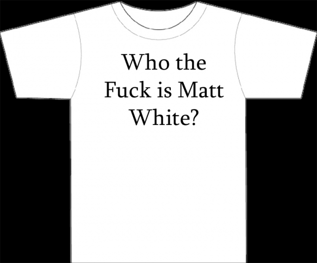 Who The Fuck is Matt White?