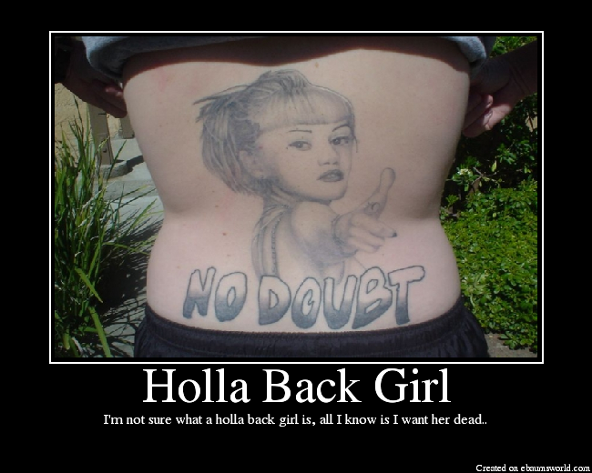 I'm not sure what a holla back girl is, all I know is I want her dead..