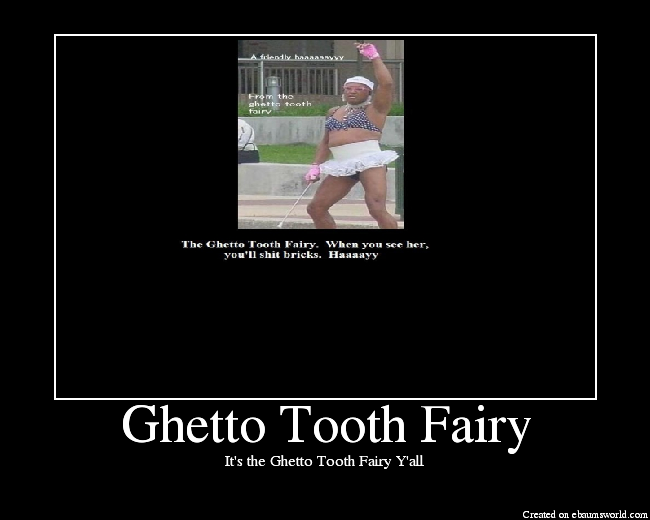 It's the Ghetto Tooth Fairy Y'all