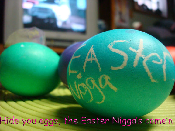 "Hide you eggs, the Easter Nigga is come'n!"

If you watched Charlie Brown's Easter, do I have to explain further?