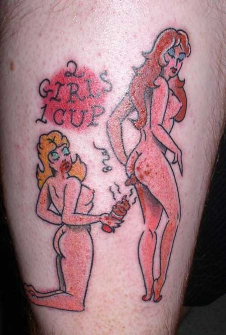 Well, it was only a matter of time before someone got a 2 girls 1 cup tattoo