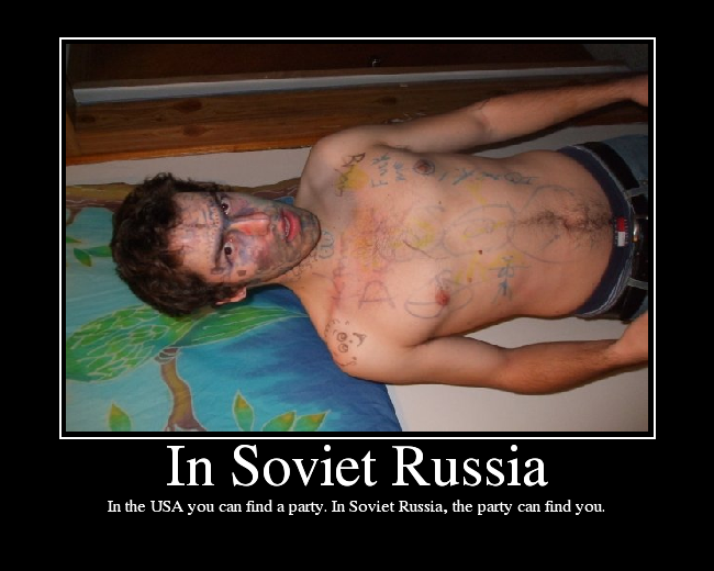In the USA you can find a party. In Soviet Russia, the party can find you.