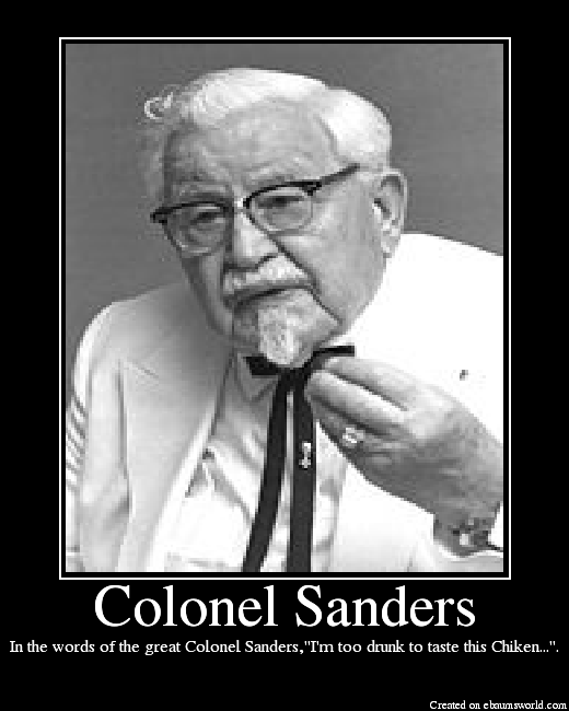 In the words of the great Colonel Sanders,"I'm too drunk to taste this Chiken...".