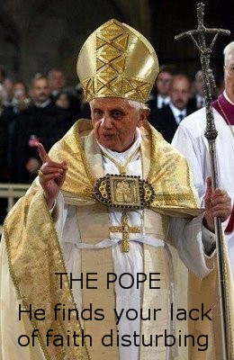The Pope, he finds your lack of faith disturbing