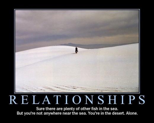 Sure there are plenty of other fish in the sea.  But you're not anywhere near the sea.  You're in the desert.  Alone.