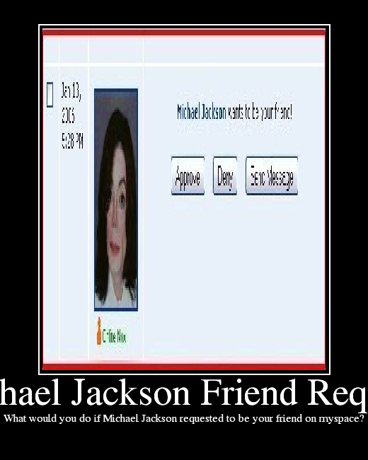 What would you do if Michael Jackson requested to be your friend on myspace?