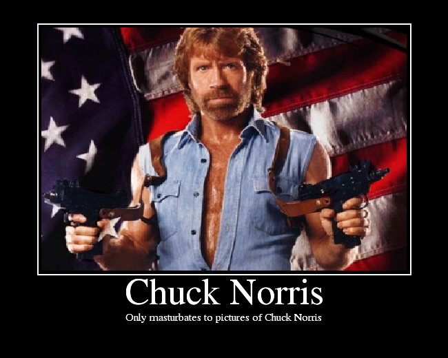 Only masturbates to pictures of Chuck Norris