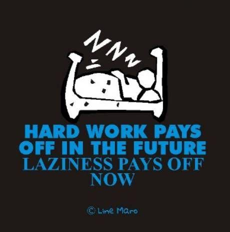 Hard Work Pays Off In The Future, Laziness Pays Off Now