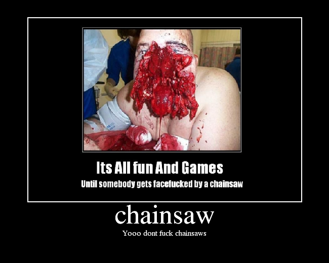 Yooo dont fuck chainsaws