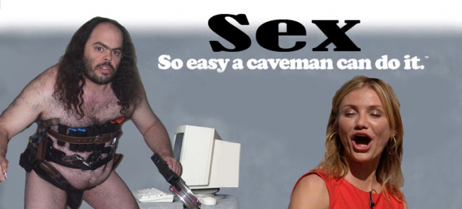 Sex. So easy a caveman can do it.