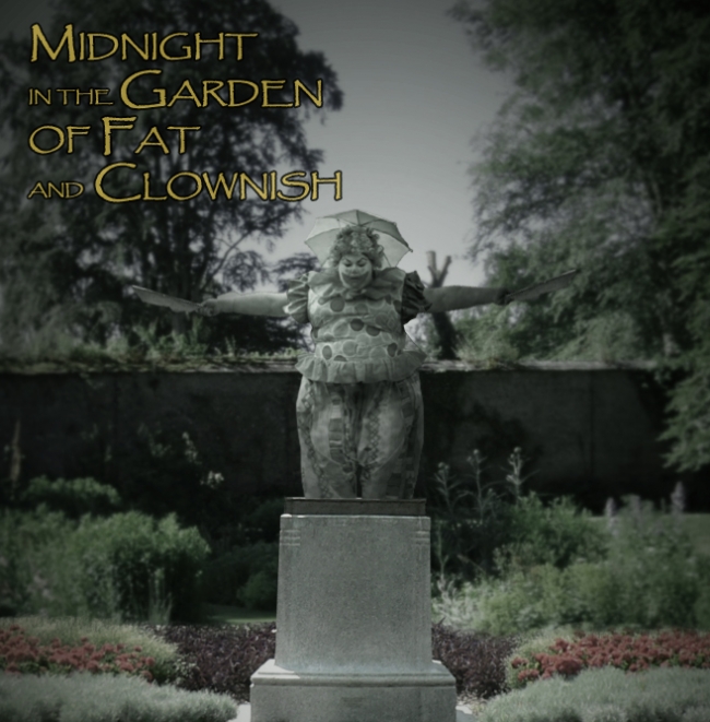Midnight in the Garden of the Fat and Clownish 
