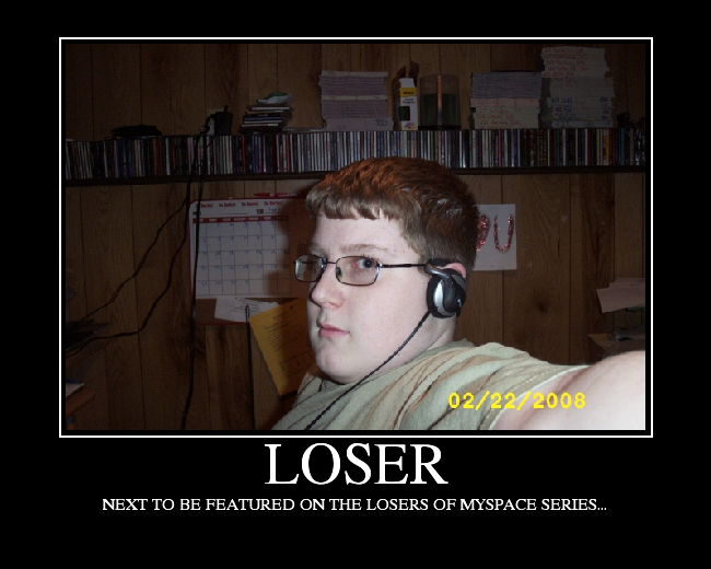 NEXT TO BE FEATURED ON THE LOSERS OF MYSPACE SERIES...