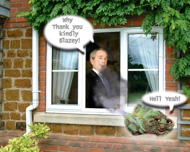 Bush opening a window only to be blazed out by our finest quality comical friend Blazey!