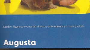 "Caution: Please do not use this directory while operating a moving vehicle" (On a Bellsouth Yellow Pages for Augusta) 