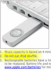 "Do not eat Ipod shuffle" (found on apple's website) 