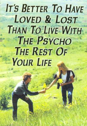 it's better to have loved and lost than to live with the psycho the rest of your life - It'S Better To Have Loved & Lost Than To Live With The Psycho The Rest Of Your Life