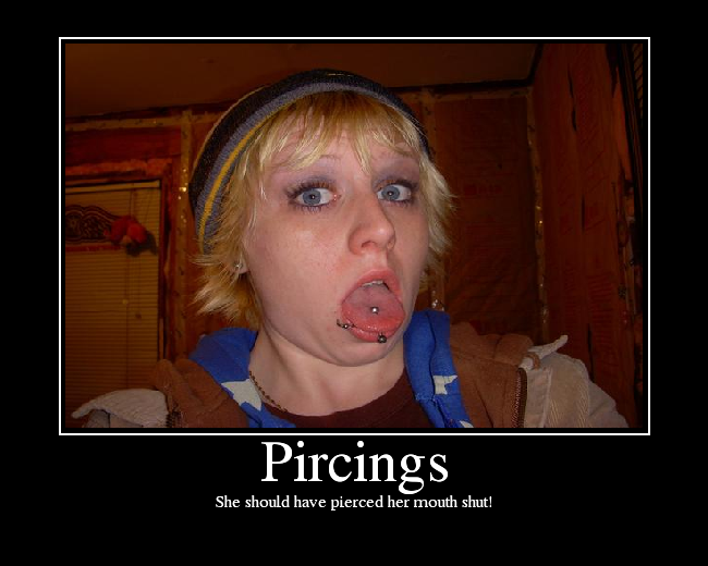 She should have pierced her mouth shut!