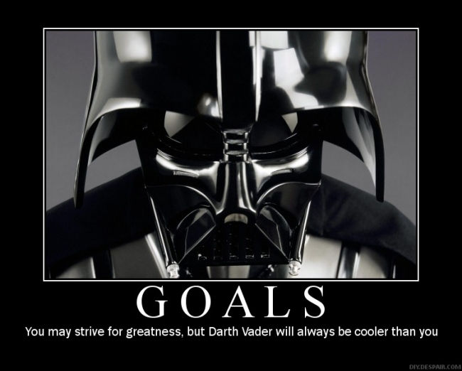 You may strive for greatness, but Darth Vader will always be cooler than you
