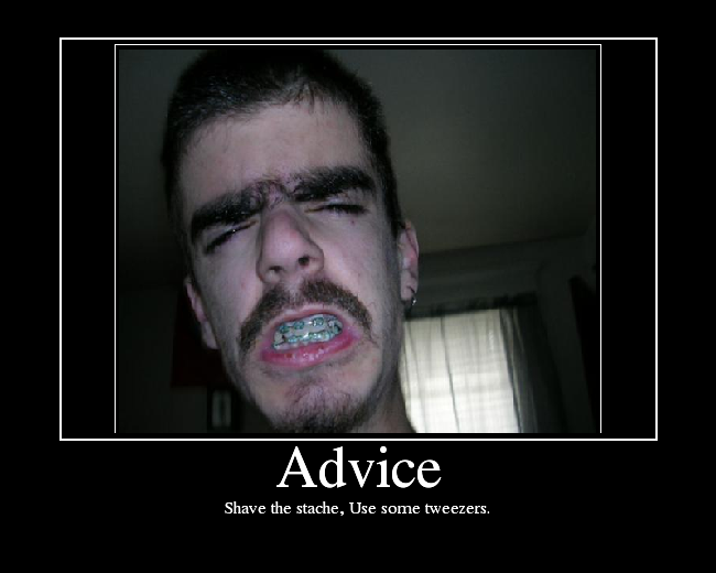 Shave the stache, Use some tweezers.