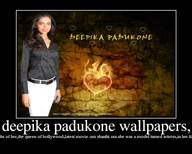 deepika padukone wallpapers and photographs of her,the queen of bollywood,latest movie om shanthi om.she was a model turned actress,in her first debut film om shanthi opposite sharukhan.