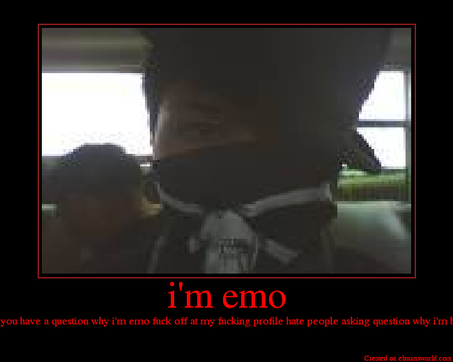 i'm emo if you have a question why i'm emo fuck off at my fucking profile hate people asking question why i'm being emo: