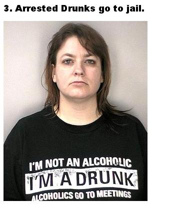 photo caption - 3. Arrested Drunks go to jail. I'M Not An Alcoholic I'M A Drunk Alcoholics Go To Meetings