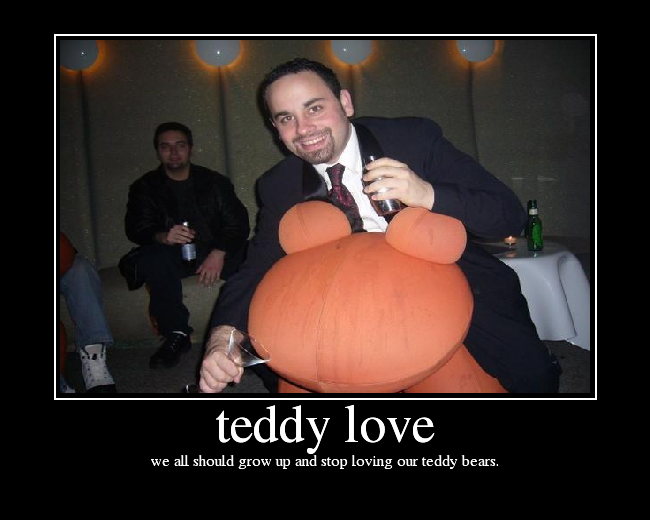 we all should grow up and stop loving our teddy bears.