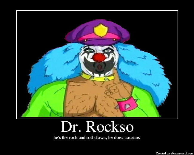 he's the rock and roll clown, he does cocaine.