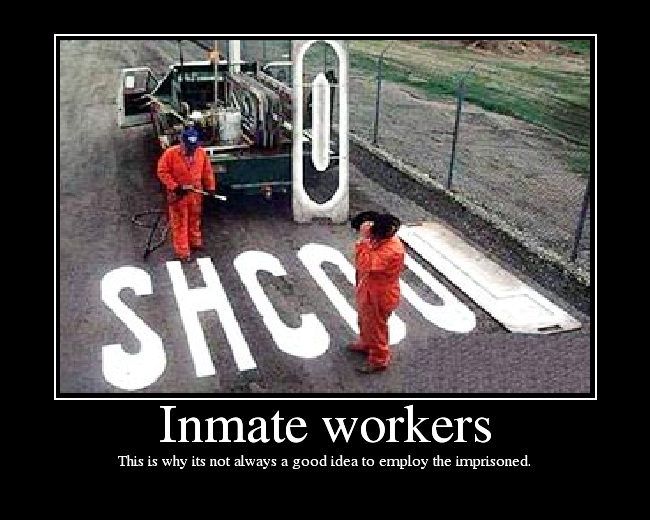 This is why its not always a good idea to employ the imprisoned.