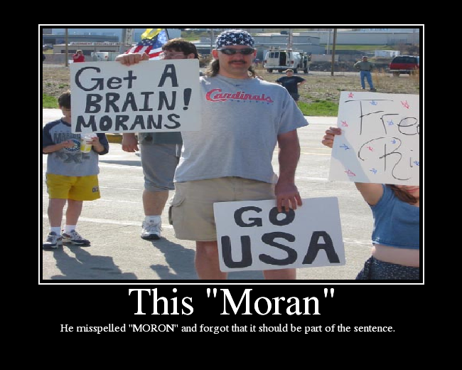 He misspelled "MORON" and forgot that it should be part of the sentence.