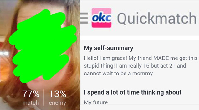 photo caption - 50 Bm @ 361 58% . E okc Quickmatch Matches You You 77% match 13% enemy My selfsummary Hello! I am grace! My friend Made me get this stupid thing! I am really 16 but act 21 and cannot wait to be a mommy I spend a lot of time thinking about 