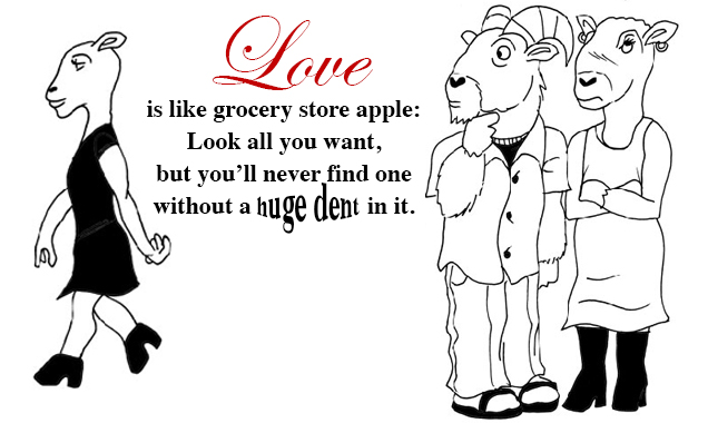 love is like a grocery store apple: look all you want, but you'll never find one without a huge dent in it.