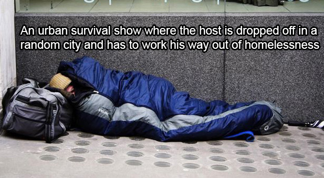 an urban survival show where the host is dropped off in a random city and has to work his way out of homelessness