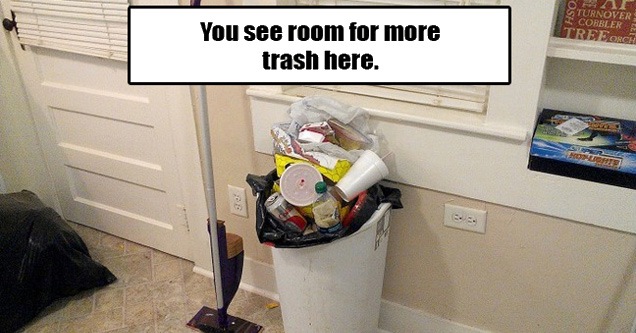 a completely full trash can. text reads: You see room for more trash here.